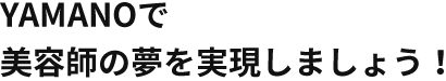 YAMANOで美容師の夢を実現しましょう！