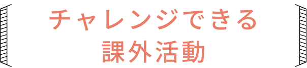 チャレンジできる課外活動